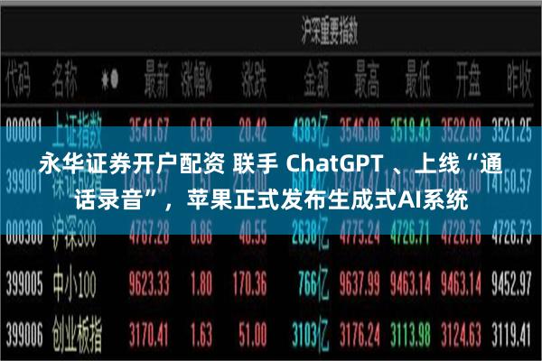 永华证券开户配资 联手 ChatGPT 、上线“通话录音”，苹果正式发布生成式AI系统