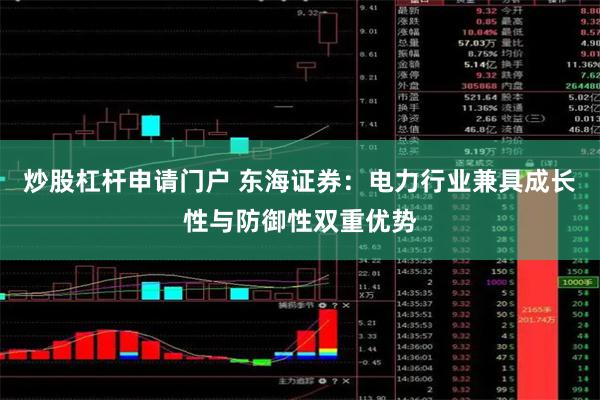 炒股杠杆申请门户 东海证券：电力行业兼具成长性与防御性双重优势