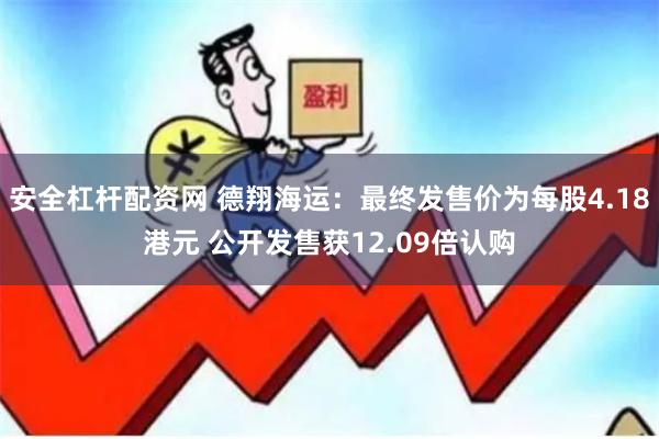 安全杠杆配资网 德翔海运：最终发售价为每股4.18港元 公开发售获12.09倍认购