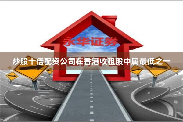 炒股十倍配资公司在香港收租股中属最低之一
