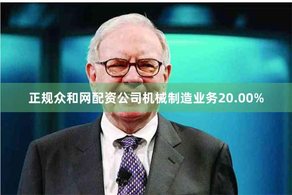 正规众和网配资公司机械制造业务20.00%