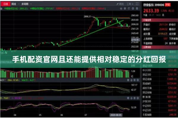 手机配资官网且还能提供相对稳定的分红回报